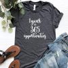 1 Year Equals 365 Opportunities t-shirt