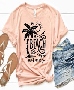 Beach Is Calling And I Must Go t-shirt