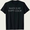 Black Is My Happy Color t-shirt