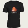 Charmander voices told me to burn things t-shirt