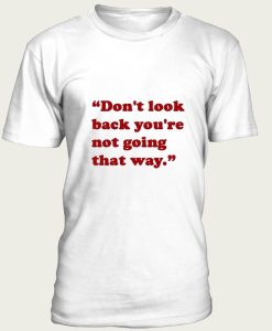 Don’t Look Back You’re Not Going That Way t-shirt