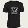 I Don’t Know How To Act t-shirt