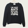 I’m not Anti Social I’m Anti Stupid sweatshirt