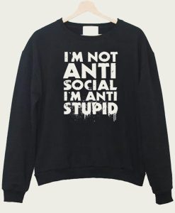 I’m not Anti Social I’m Anti Stupid sweatshirt