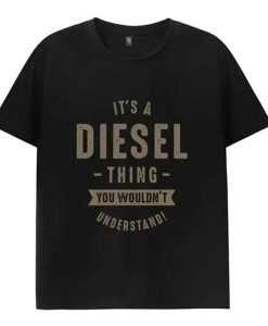 It’s A Diesel Thing You Wouldn’t Understand t-shirt