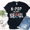 K-Pop Is My Seoul t-shirt