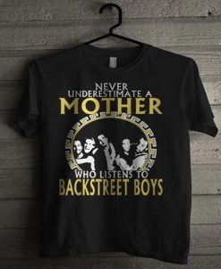 Never Underestimate A Mother Who Listens To Backstreet Boys t-shirt