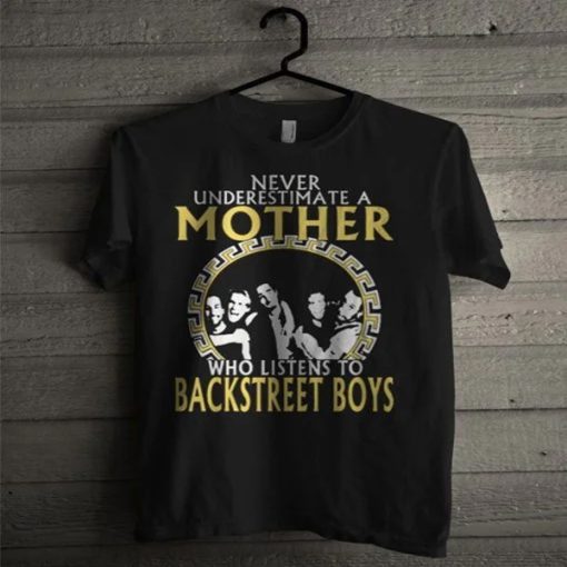 Never Underestimate A Mother Who Listens To Backstreet Boys t-shirt