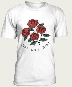 Roses die die die t-shirt