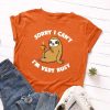 Sorry I Can’t I’m Very Busy t-shirt