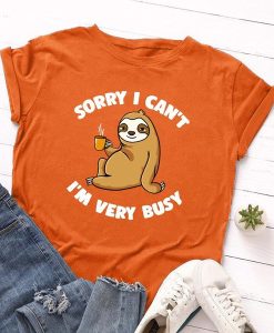 Sorry I Can’t I’m Very Busy t-shirt