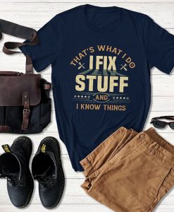 That's What I Do I Fix Stuff And I Know Things t-shirt