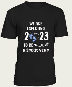 We Are Expecting 2023 To Be A Great Year t-shirt