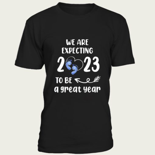 We Are Expecting 2023 To Be A Great Year t-shirt