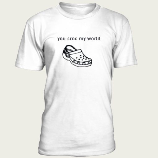 You Croc My World t-shirt