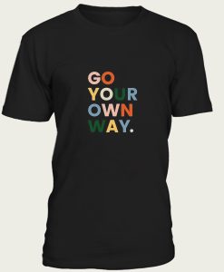 go your own way t-shirt