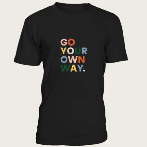 go your own way t-shirt