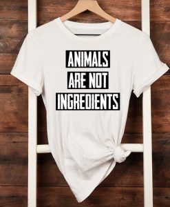 Animals Are Not Ingredients t-shirt