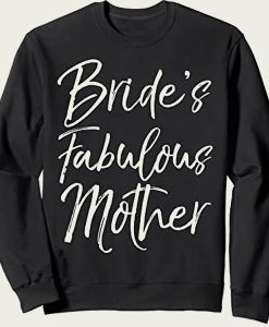 Bride’s Fabulous Mother sweatshirt