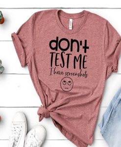 Don’t test me-I have screenshots t-shirt