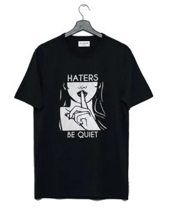 Haters Be Quiet t-shirt