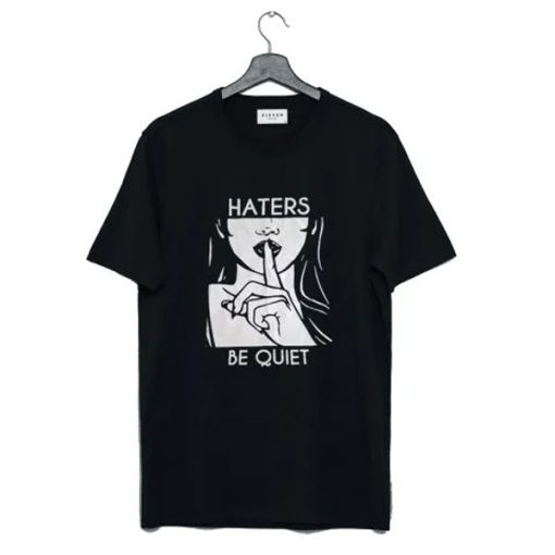 Haters Be Quiet t-shirt