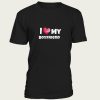 I love mI love my boyfriend t-shirty boyfriend t-shirt