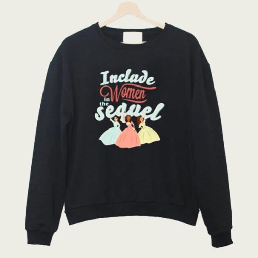 Include Women in The Sequel sweatshirt