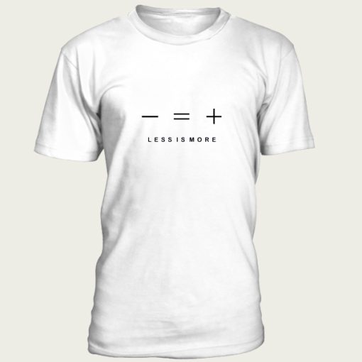 Less is more t-shirt