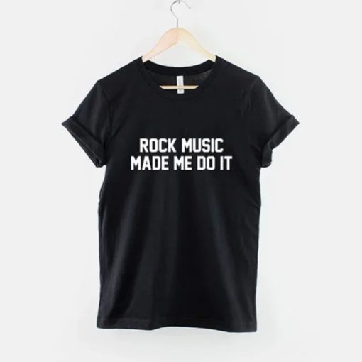 Rock Music Made Me Do It t-shirt