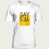 Say yes t-shirt