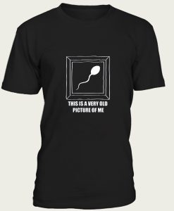 Very Old Picture Sperm Funny t-shirt