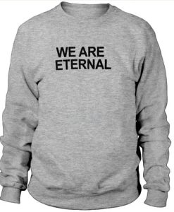 We Are Eternal sweatshirt