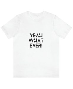 Yeah Whatever Unisex t-shirt