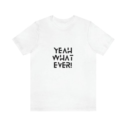 Yeah Whatever Unisex t-shirt