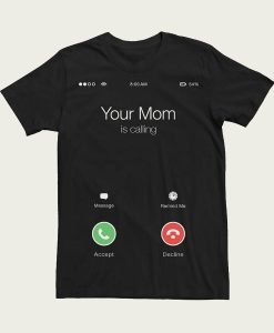 Your Mom Is Calling Phone Screen t-shirt