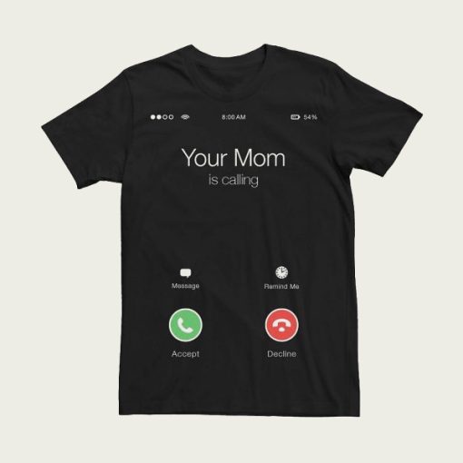 Your Mom Is Calling Phone Screen t-shirt