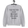You’re The Best Mistake I’ve Ever Made sweatshirt