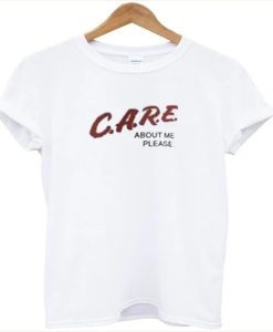 Care About Me Please t-shirt