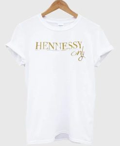 Hennessy only t-shirt