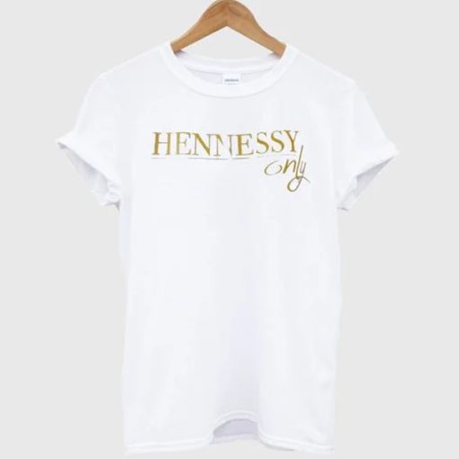 Hennessy only t-shirt