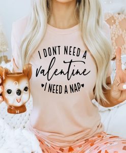 I Don't Need A Valentine I Need A Nap t-shirt