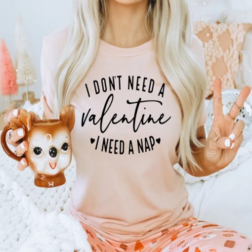 I Don't Need A Valentine I Need A Nap t-shirt