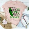 Well Paint Me Green And Call Me A Pickle t-shirt