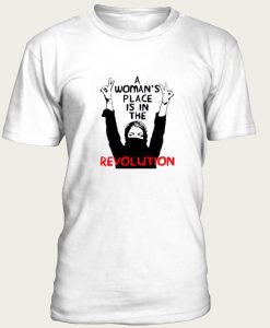 A Woman’s Place Is In The Revolution t-shirt