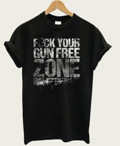 Fuck Your Gun Free Zone t-shirt