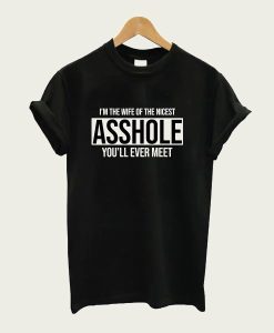 I’m The Wife of The Nicest Asshole You’ll Evet Meet t-shirt