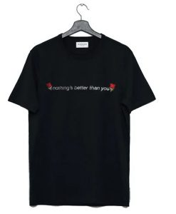 Nothing’s Better Than You t-shirt