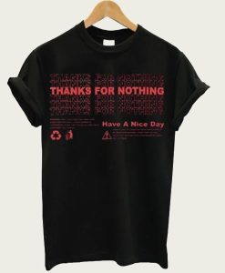 Thanks For Nothing Have A Nice Day Graphic t-shirt