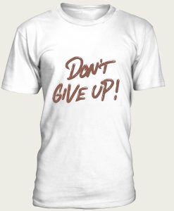 Don't Give Up t-shirt